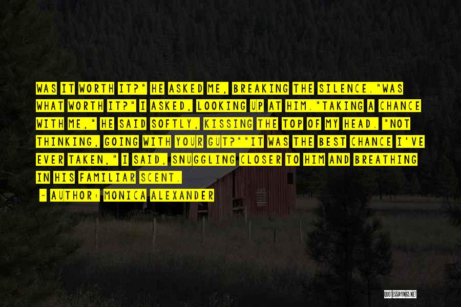 Monica Alexander Quotes: Was It Worth It? He Asked Me, Breaking The Silence.was What Worth It? I Asked, Looking Up At Him.taking A