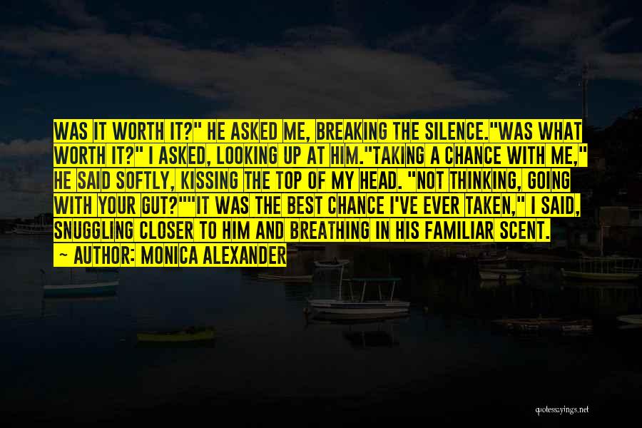 Monica Alexander Quotes: Was It Worth It? He Asked Me, Breaking The Silence.was What Worth It? I Asked, Looking Up At Him.taking A