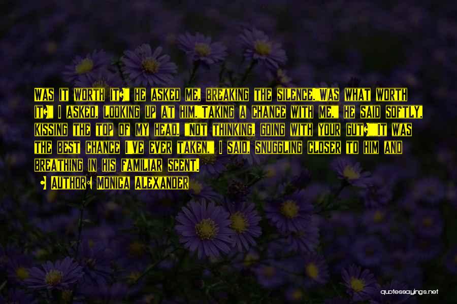 Monica Alexander Quotes: Was It Worth It? He Asked Me, Breaking The Silence.was What Worth It? I Asked, Looking Up At Him.taking A