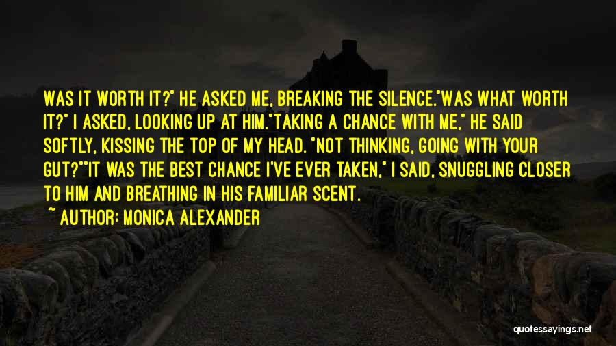 Monica Alexander Quotes: Was It Worth It? He Asked Me, Breaking The Silence.was What Worth It? I Asked, Looking Up At Him.taking A