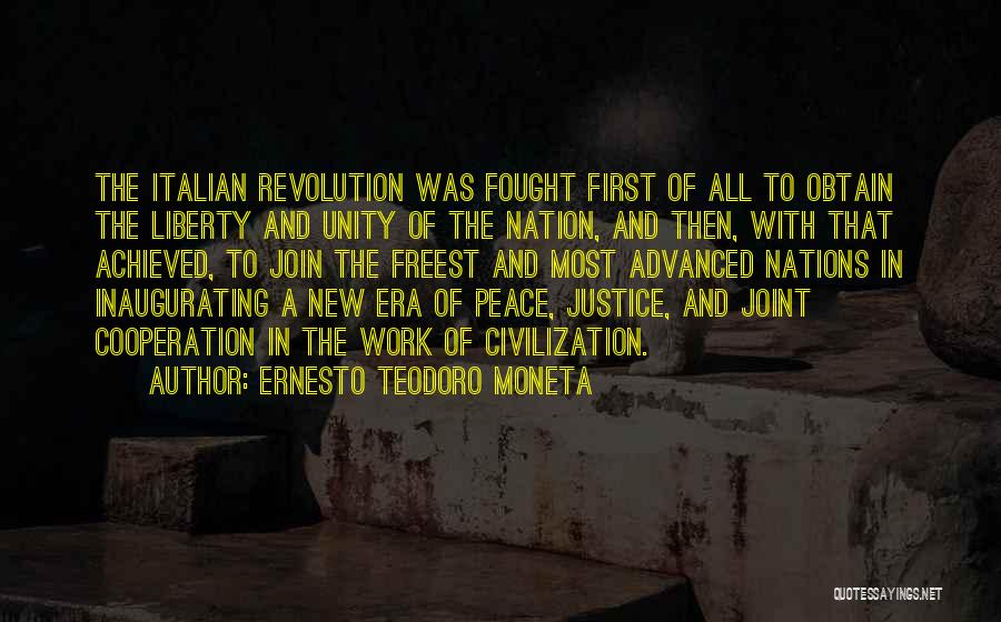 Ernesto Teodoro Moneta Quotes: The Italian Revolution Was Fought First Of All To Obtain The Liberty And Unity Of The Nation, And Then, With