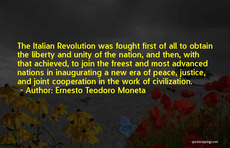 Ernesto Teodoro Moneta Quotes: The Italian Revolution Was Fought First Of All To Obtain The Liberty And Unity Of The Nation, And Then, With