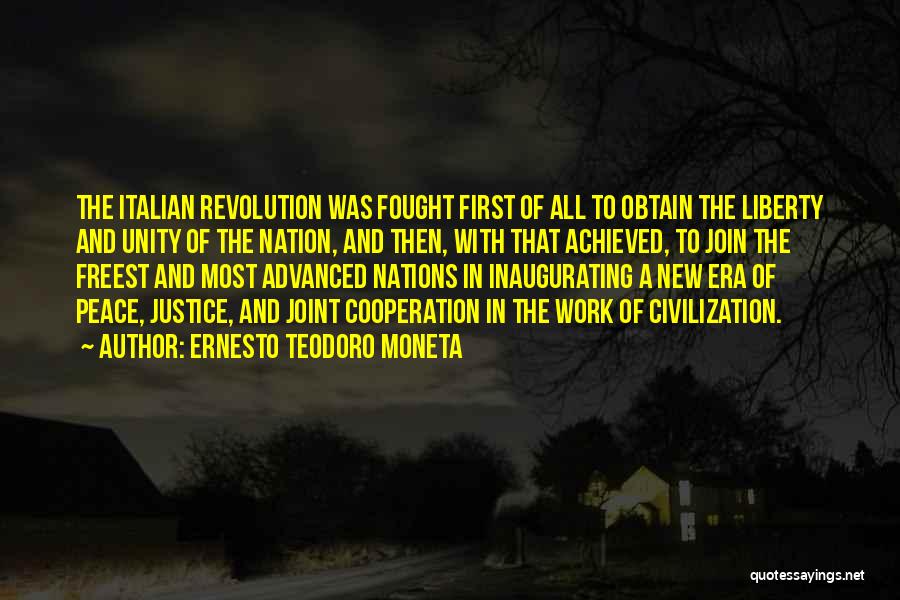 Ernesto Teodoro Moneta Quotes: The Italian Revolution Was Fought First Of All To Obtain The Liberty And Unity Of The Nation, And Then, With