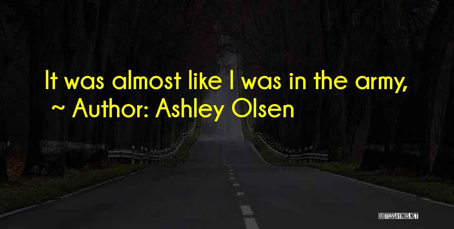 Ashley Olsen Quotes: It Was Almost Like I Was In The Army,