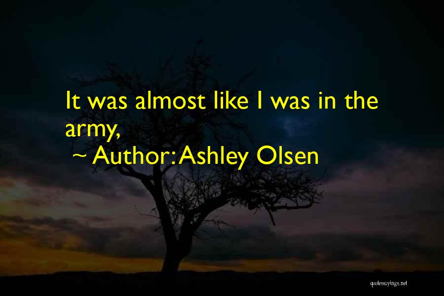 Ashley Olsen Quotes: It Was Almost Like I Was In The Army,