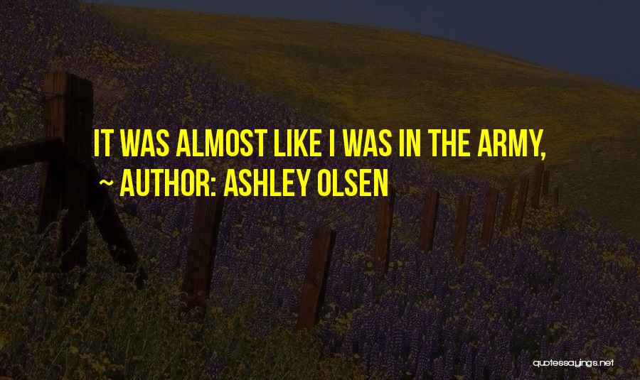 Ashley Olsen Quotes: It Was Almost Like I Was In The Army,