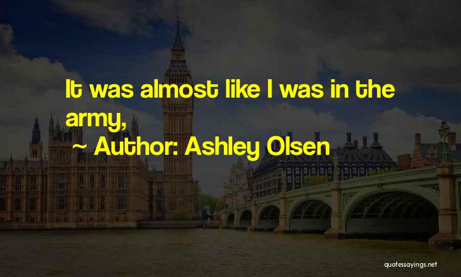 Ashley Olsen Quotes: It Was Almost Like I Was In The Army,