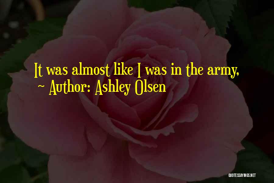 Ashley Olsen Quotes: It Was Almost Like I Was In The Army,