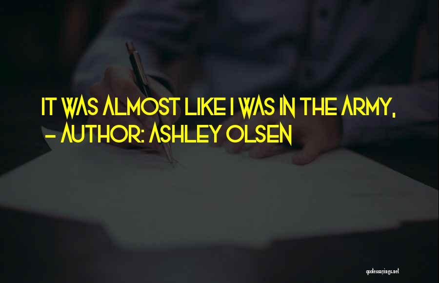 Ashley Olsen Quotes: It Was Almost Like I Was In The Army,