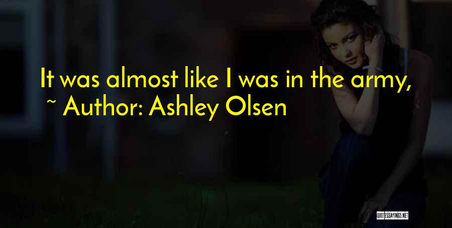 Ashley Olsen Quotes: It Was Almost Like I Was In The Army,