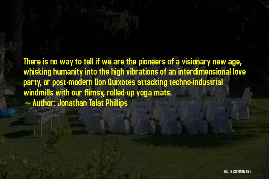 Jonathan Talat Phillips Quotes: There Is No Way To Tell If We Are The Pioneers Of A Visionary New Age, Whisking Humanity Into The