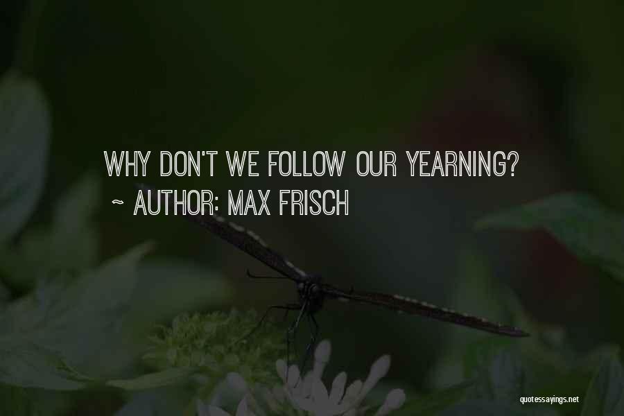 Max Frisch Quotes: Why Don't We Follow Our Yearning?