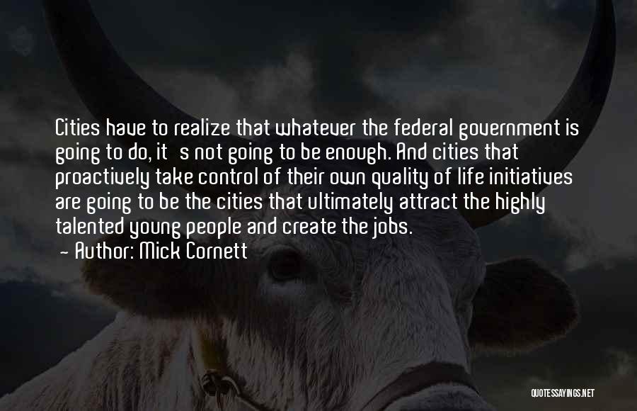 Mick Cornett Quotes: Cities Have To Realize That Whatever The Federal Government Is Going To Do, It's Not Going To Be Enough. And