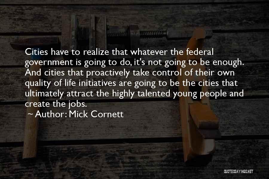 Mick Cornett Quotes: Cities Have To Realize That Whatever The Federal Government Is Going To Do, It's Not Going To Be Enough. And