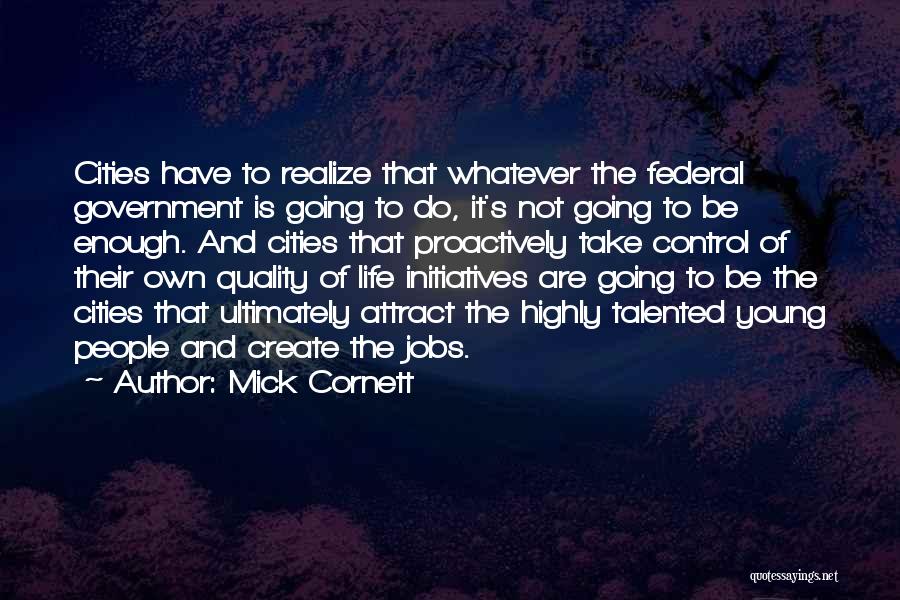 Mick Cornett Quotes: Cities Have To Realize That Whatever The Federal Government Is Going To Do, It's Not Going To Be Enough. And