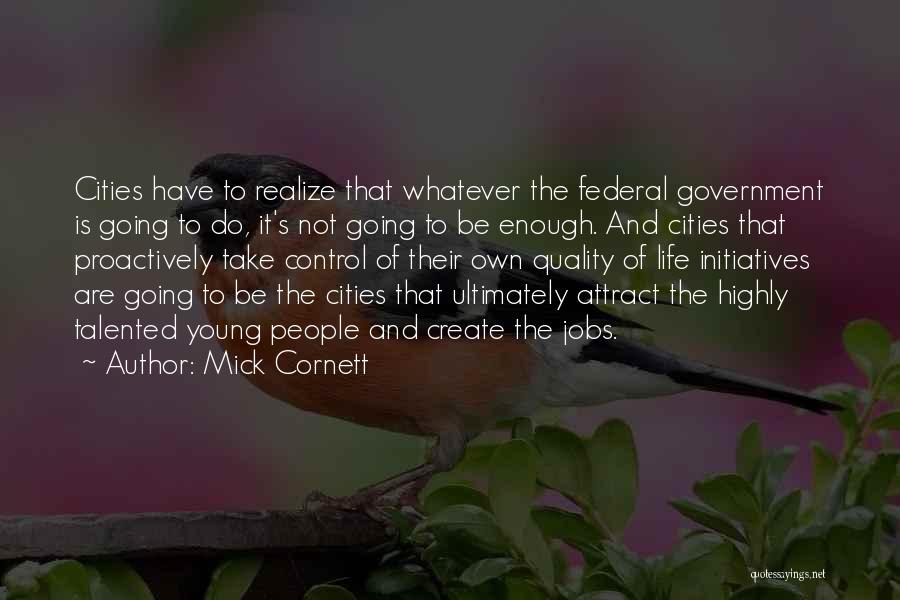 Mick Cornett Quotes: Cities Have To Realize That Whatever The Federal Government Is Going To Do, It's Not Going To Be Enough. And