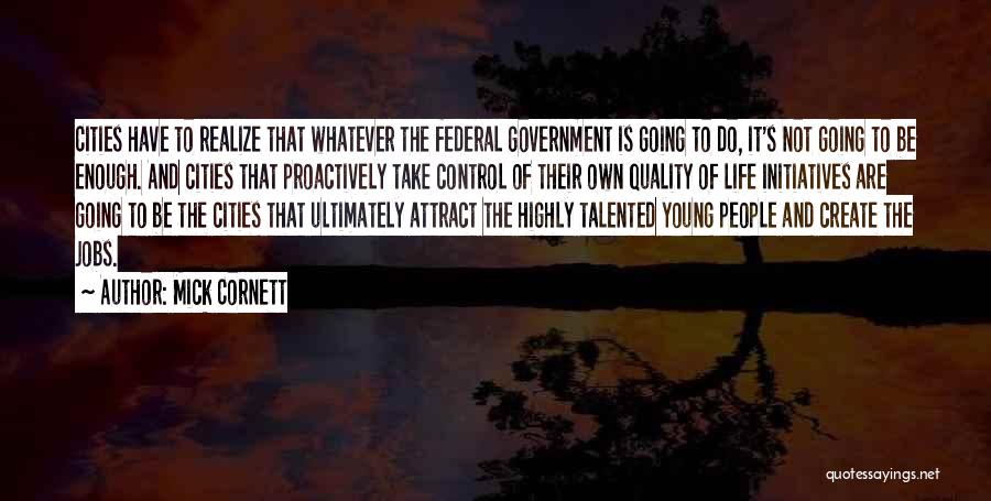 Mick Cornett Quotes: Cities Have To Realize That Whatever The Federal Government Is Going To Do, It's Not Going To Be Enough. And