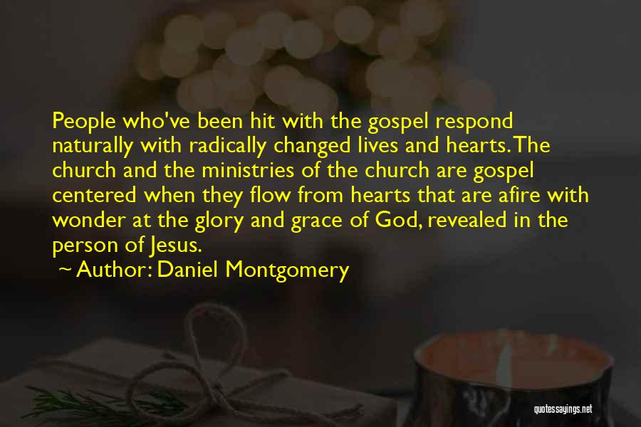 Daniel Montgomery Quotes: People Who've Been Hit With The Gospel Respond Naturally With Radically Changed Lives And Hearts. The Church And The Ministries