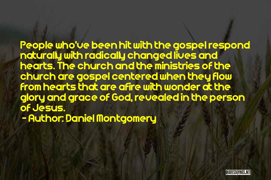 Daniel Montgomery Quotes: People Who've Been Hit With The Gospel Respond Naturally With Radically Changed Lives And Hearts. The Church And The Ministries