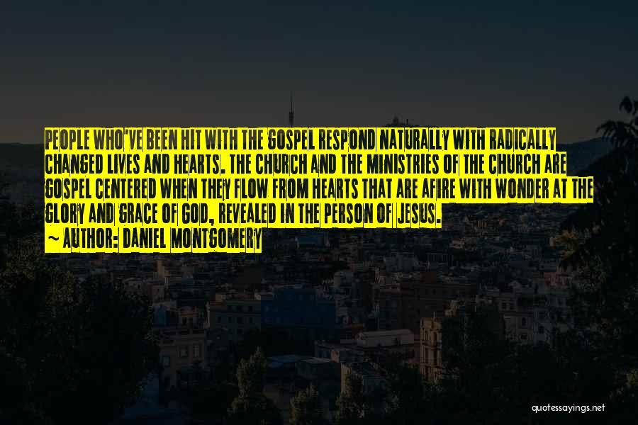 Daniel Montgomery Quotes: People Who've Been Hit With The Gospel Respond Naturally With Radically Changed Lives And Hearts. The Church And The Ministries