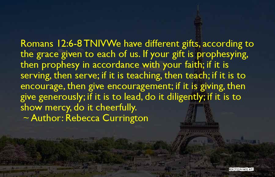 Rebecca Currington Quotes: Romans 12:6-8 Tnivwe Have Different Gifts, According To The Grace Given To Each Of Us. If Your Gift Is Prophesying,