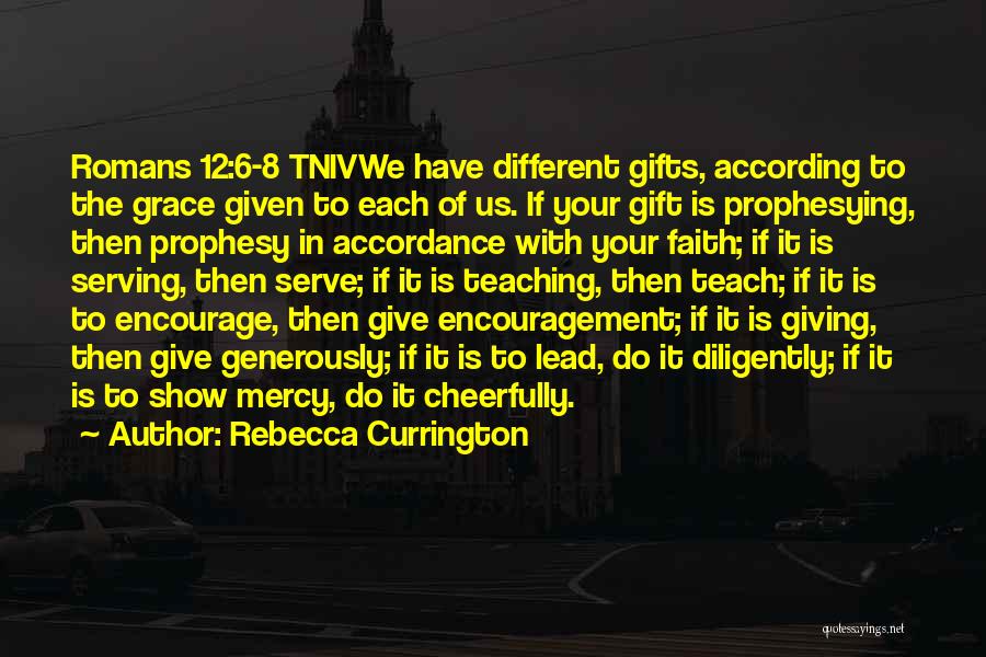 Rebecca Currington Quotes: Romans 12:6-8 Tnivwe Have Different Gifts, According To The Grace Given To Each Of Us. If Your Gift Is Prophesying,