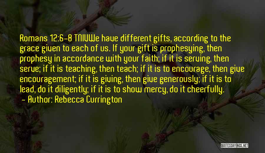 Rebecca Currington Quotes: Romans 12:6-8 Tnivwe Have Different Gifts, According To The Grace Given To Each Of Us. If Your Gift Is Prophesying,