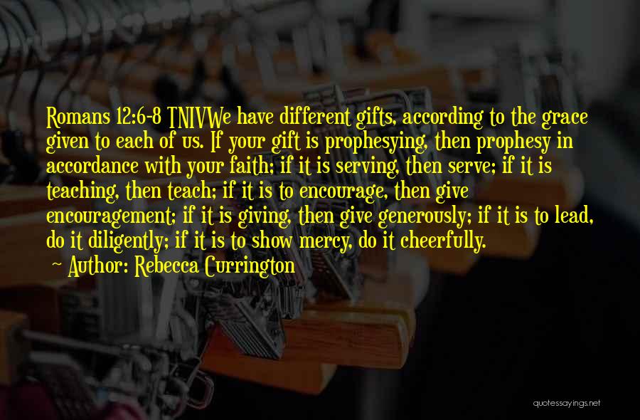 Rebecca Currington Quotes: Romans 12:6-8 Tnivwe Have Different Gifts, According To The Grace Given To Each Of Us. If Your Gift Is Prophesying,