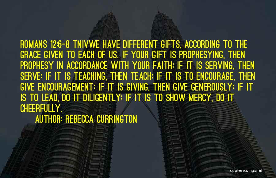 Rebecca Currington Quotes: Romans 12:6-8 Tnivwe Have Different Gifts, According To The Grace Given To Each Of Us. If Your Gift Is Prophesying,