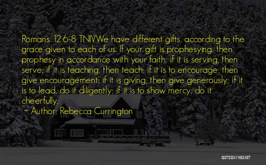 Rebecca Currington Quotes: Romans 12:6-8 Tnivwe Have Different Gifts, According To The Grace Given To Each Of Us. If Your Gift Is Prophesying,