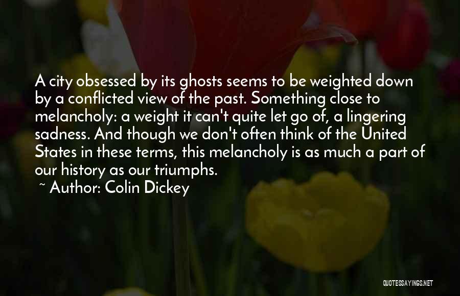 Colin Dickey Quotes: A City Obsessed By Its Ghosts Seems To Be Weighted Down By A Conflicted View Of The Past. Something Close