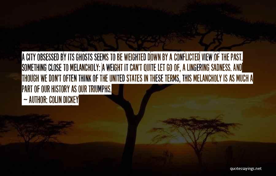 Colin Dickey Quotes: A City Obsessed By Its Ghosts Seems To Be Weighted Down By A Conflicted View Of The Past. Something Close