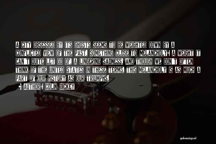 Colin Dickey Quotes: A City Obsessed By Its Ghosts Seems To Be Weighted Down By A Conflicted View Of The Past. Something Close