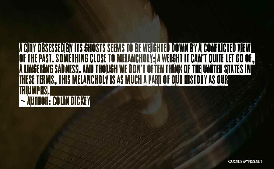 Colin Dickey Quotes: A City Obsessed By Its Ghosts Seems To Be Weighted Down By A Conflicted View Of The Past. Something Close