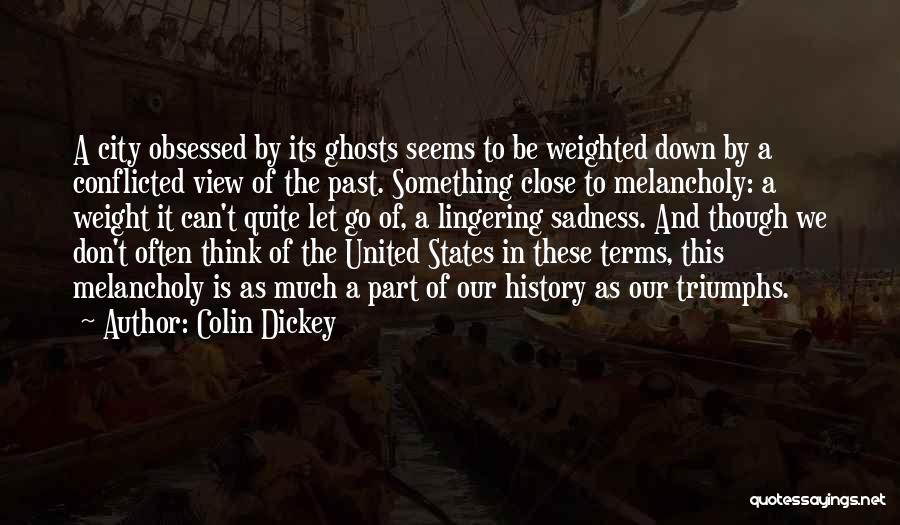 Colin Dickey Quotes: A City Obsessed By Its Ghosts Seems To Be Weighted Down By A Conflicted View Of The Past. Something Close