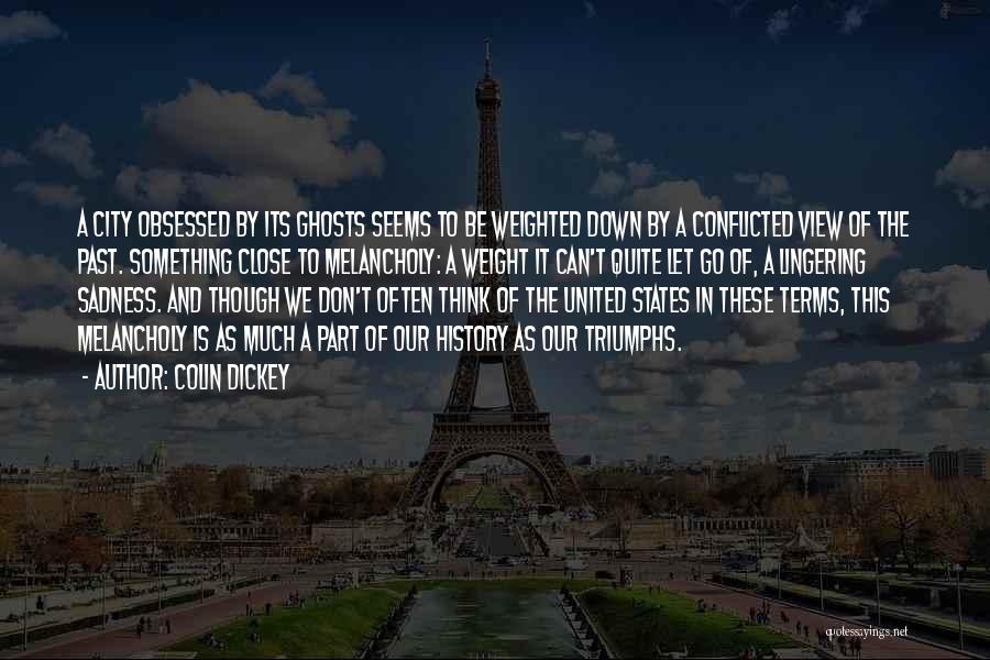 Colin Dickey Quotes: A City Obsessed By Its Ghosts Seems To Be Weighted Down By A Conflicted View Of The Past. Something Close