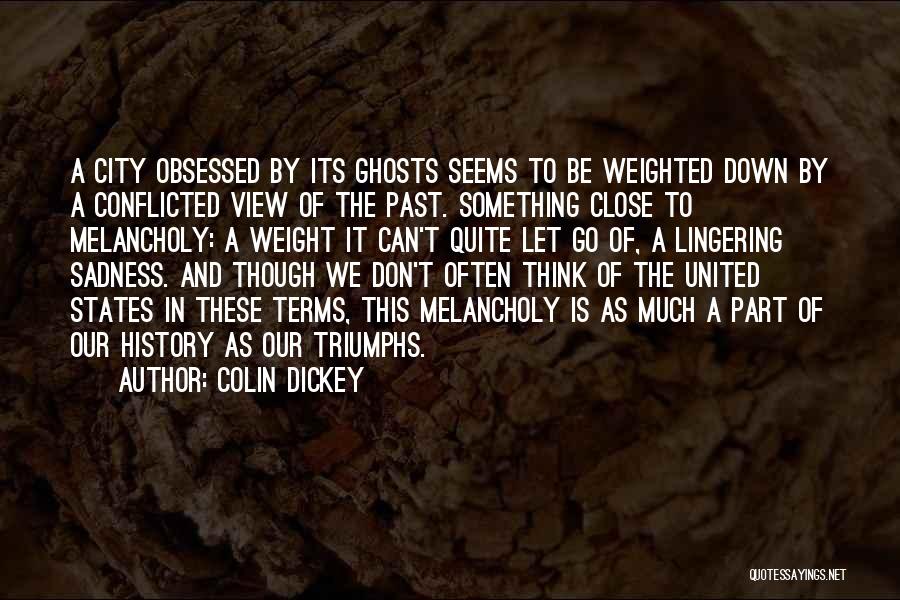 Colin Dickey Quotes: A City Obsessed By Its Ghosts Seems To Be Weighted Down By A Conflicted View Of The Past. Something Close