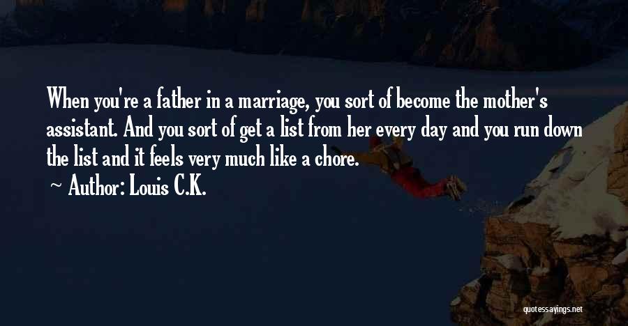 Louis C.K. Quotes: When You're A Father In A Marriage, You Sort Of Become The Mother's Assistant. And You Sort Of Get A