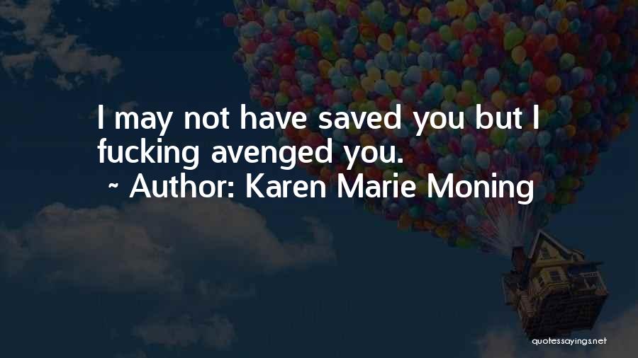 Karen Marie Moning Quotes: I May Not Have Saved You But I Fucking Avenged You.