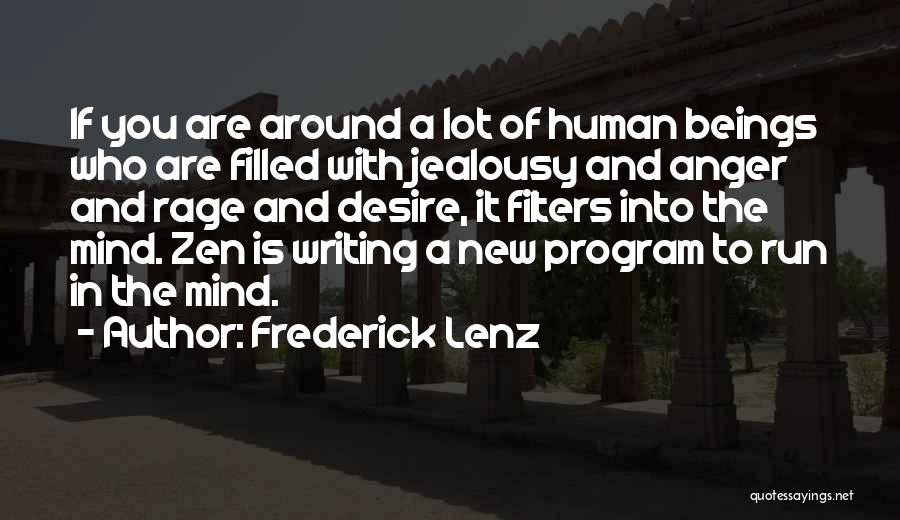 Frederick Lenz Quotes: If You Are Around A Lot Of Human Beings Who Are Filled With Jealousy And Anger And Rage And Desire,