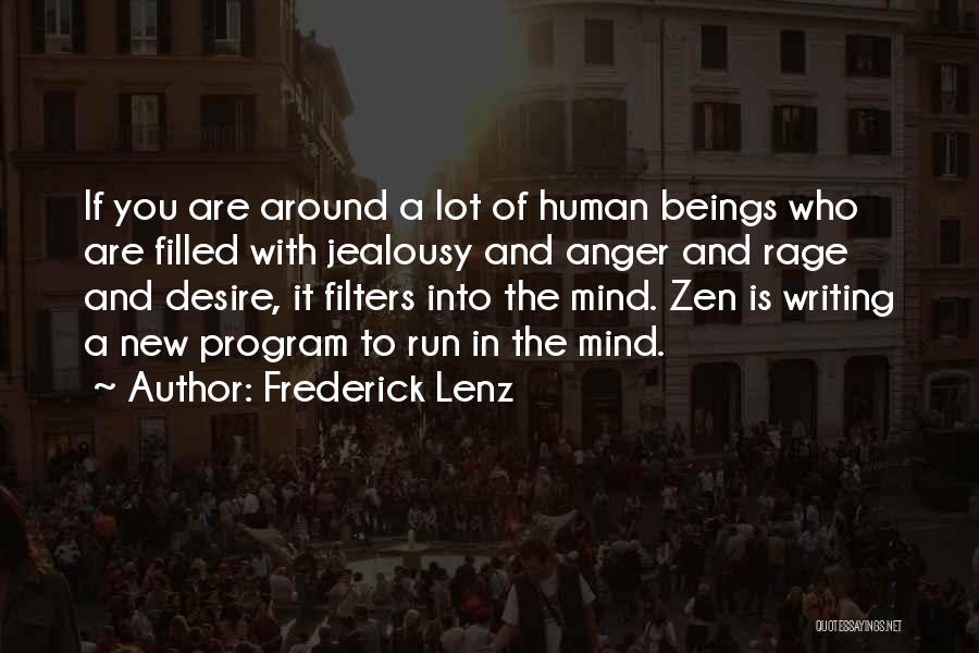 Frederick Lenz Quotes: If You Are Around A Lot Of Human Beings Who Are Filled With Jealousy And Anger And Rage And Desire,