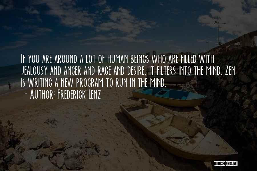 Frederick Lenz Quotes: If You Are Around A Lot Of Human Beings Who Are Filled With Jealousy And Anger And Rage And Desire,