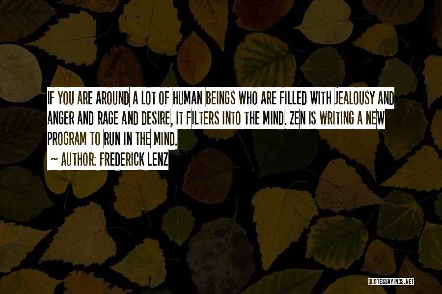 Frederick Lenz Quotes: If You Are Around A Lot Of Human Beings Who Are Filled With Jealousy And Anger And Rage And Desire,