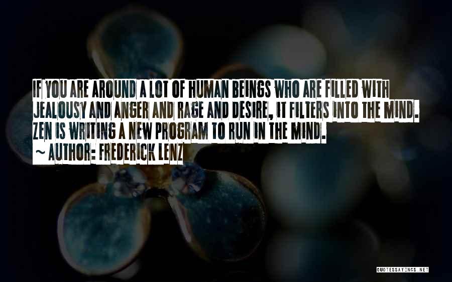 Frederick Lenz Quotes: If You Are Around A Lot Of Human Beings Who Are Filled With Jealousy And Anger And Rage And Desire,