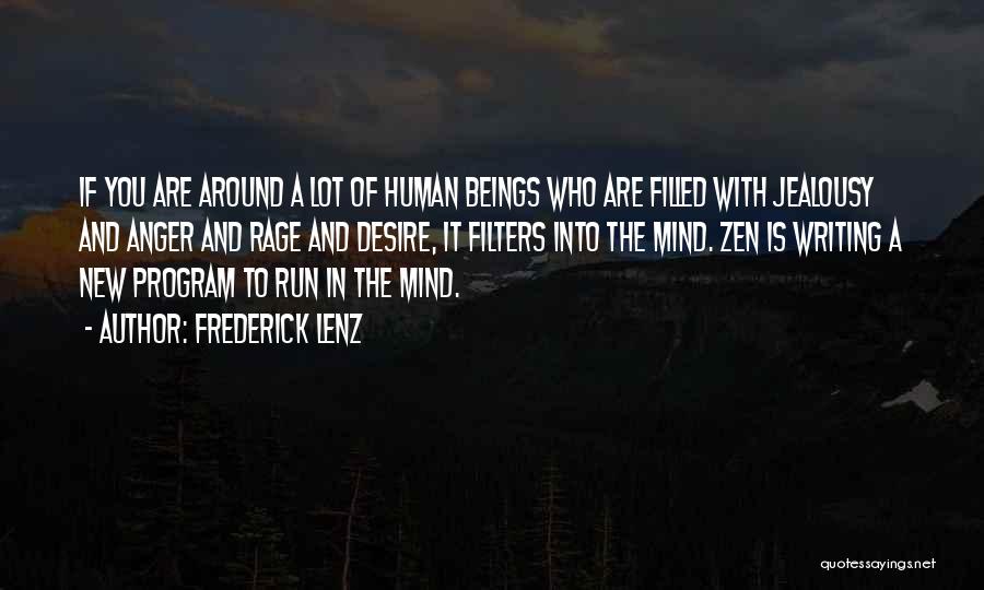 Frederick Lenz Quotes: If You Are Around A Lot Of Human Beings Who Are Filled With Jealousy And Anger And Rage And Desire,