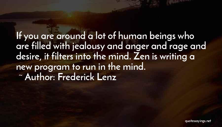 Frederick Lenz Quotes: If You Are Around A Lot Of Human Beings Who Are Filled With Jealousy And Anger And Rage And Desire,