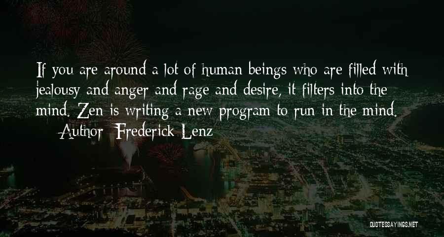 Frederick Lenz Quotes: If You Are Around A Lot Of Human Beings Who Are Filled With Jealousy And Anger And Rage And Desire,