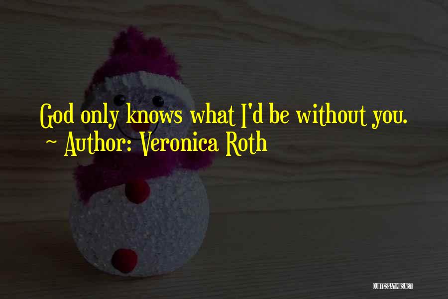 Veronica Roth Quotes: God Only Knows What I'd Be Without You.
