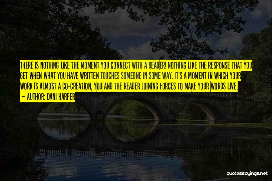 Dani Harper Quotes: There Is Nothing Like The Moment You Connect With A Reader! Nothing Like The Response That You Get When What