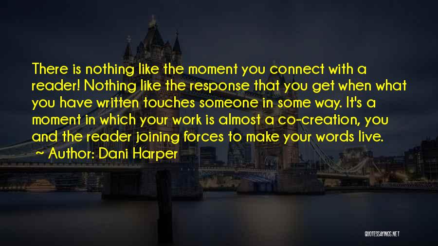 Dani Harper Quotes: There Is Nothing Like The Moment You Connect With A Reader! Nothing Like The Response That You Get When What